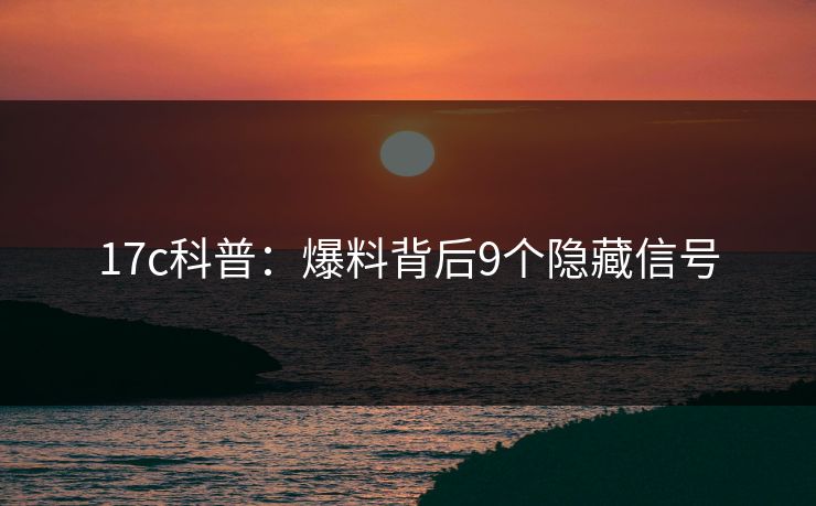 17c科普：爆料背后9个隐藏信号