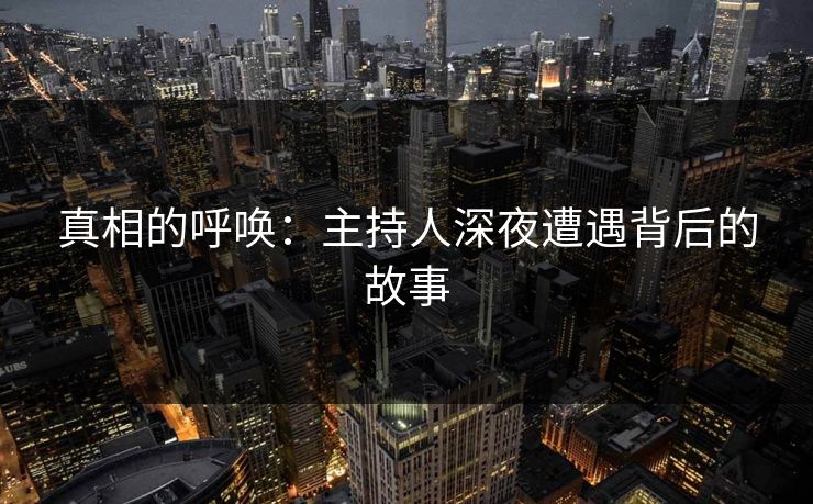 真相的呼唤：主持人深夜遭遇背后的故事
